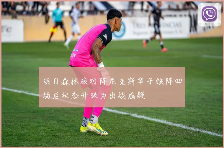 明日森林狼对阵尼克斯华子缺阵四场后状态升级为出战成疑