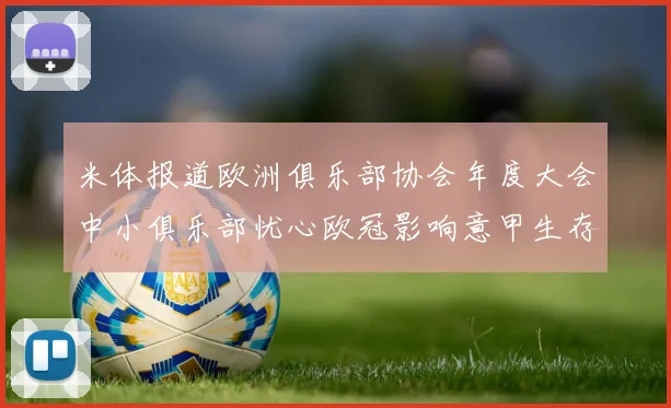 米体报道欧洲俱乐部协会年度大会中小俱乐部忧心欧冠影响意甲生存