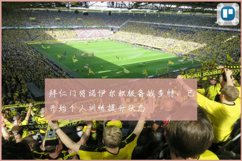 拜仁门将诺伊尔积极备战多特，已开始个人训练提升状态