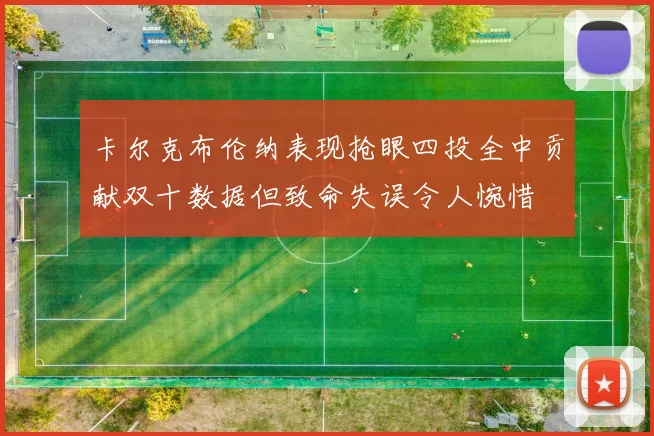 卡尔克布伦纳表现抢眼四投全中贡献双十数据但致命失误令人惋惜